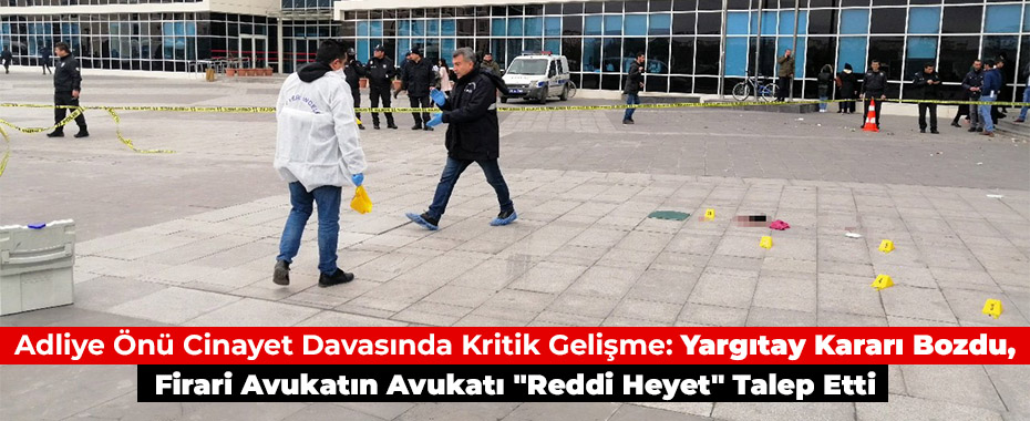 Adliye Önü Cinayet Davasında Kritik Gelişme: Yargıtay Kararı Bozdu, Firari Avukatın Avukatı