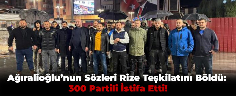 Ağıralioğlu’nun Sözleri Rize Teşkilatını Böldü: 300 Partili İstifa Etti!