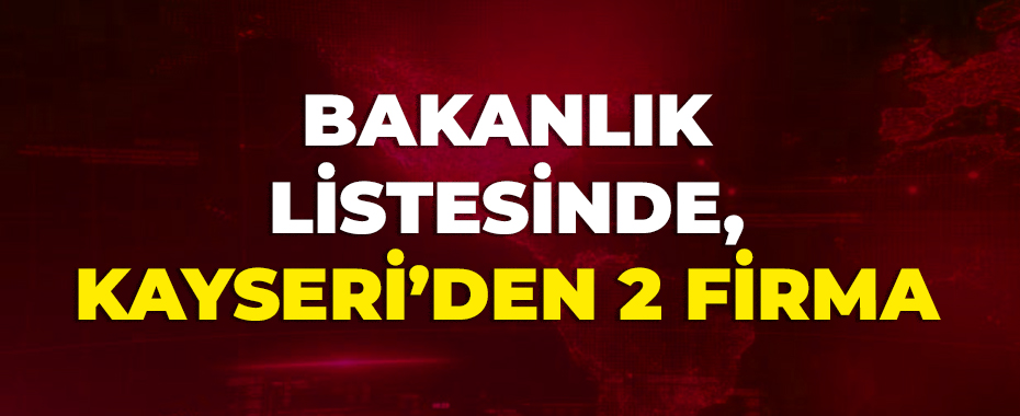 Bakanlık listesinde Kayseri’den 2 firma