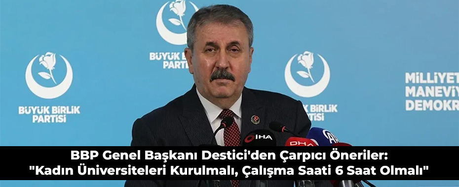 BBP Genel Başkanı Destici'den Kadınlar Günü'nde Çarpıcı Öneriler: