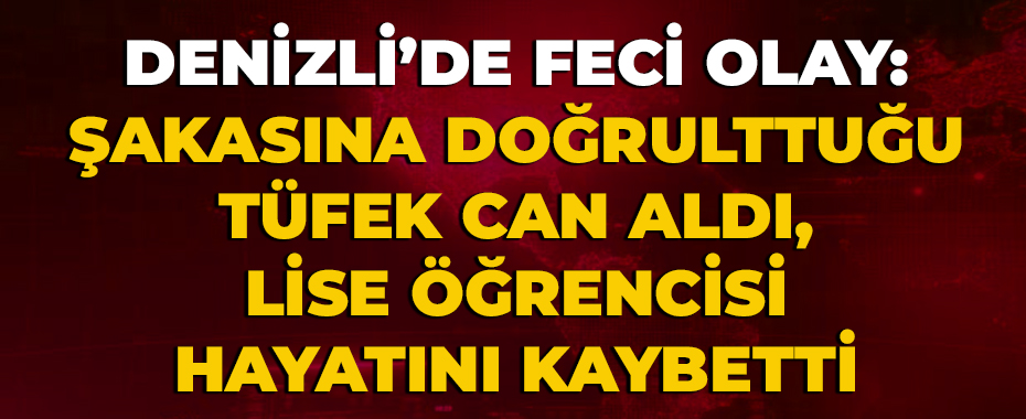 Denizli’de Feci Olay: Şakasına Doğrulttuğu Tüfek Can Aldı, Lise Öğrencisi Hayatını Kaybetti