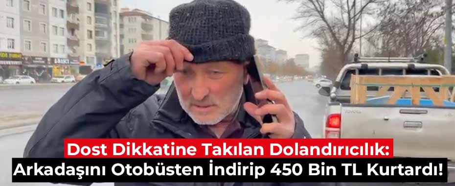 Dost Dikkatine Takılan Dolandırıcılık: Arkadaşını Otobüsten İndirip 450 Bin TL Kurtardı!