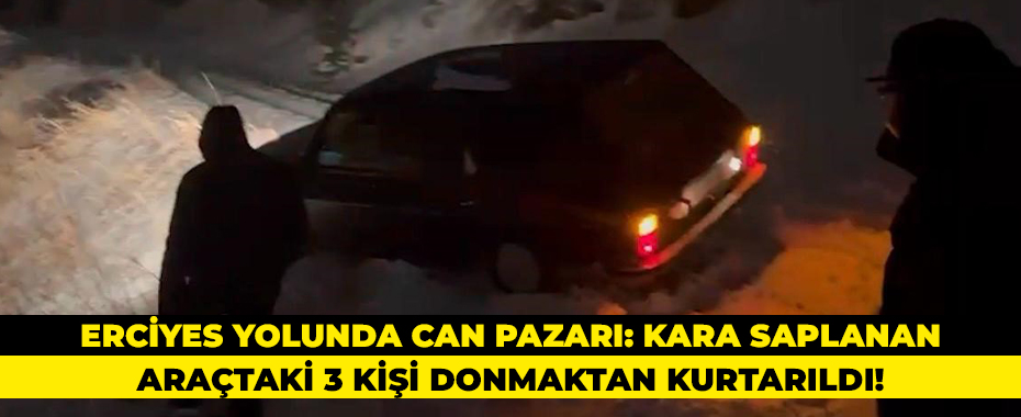 Erciyes Yolunda Can Pazarı: Kara Saplanan Araçtaki 3 Kişi Donmaktan Kurtarıldı!