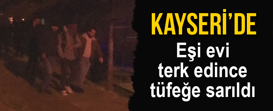 Eşi evi terk edince tüfeğe sarıldı