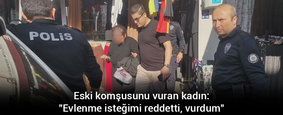 Eski komşusunu vuran kadın: 
