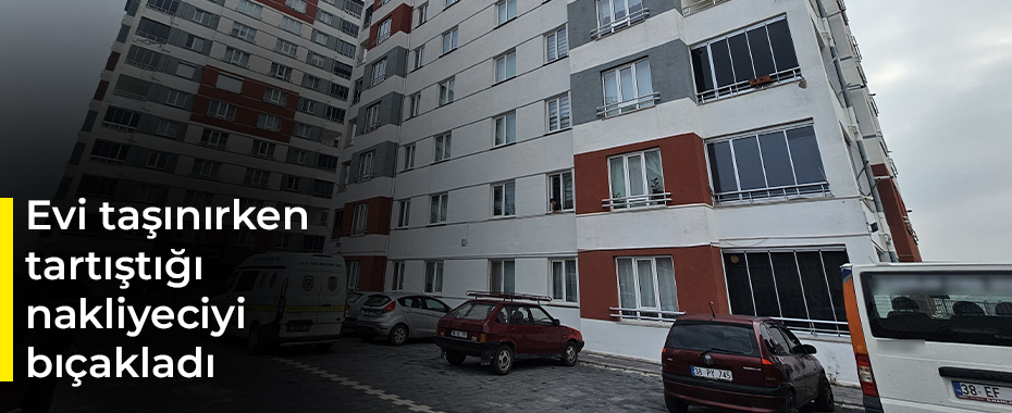 Evi taşınırken tartıştığı nakliyeciyi bıçakladı