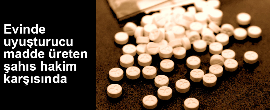 Evinde uyuşturucu madde üreten şahıs hakim karşısında