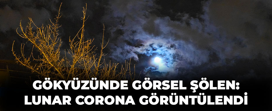 Gökyüzünde görsel şölen: Lunar Corona görüntülendi
