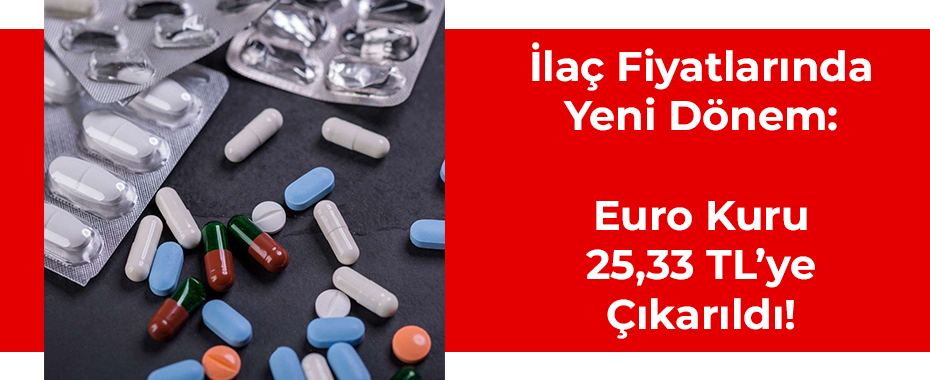 İlaç Fiyatlarında Yeni Dönem: Euro Kuru 25,33 TL’ye Çıkarıldı!