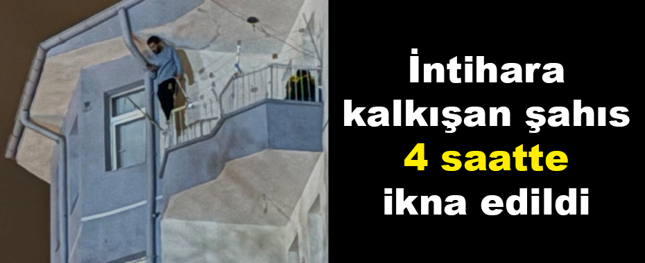 İntihara kalkışan şahıs 4 saatte ikna edildi