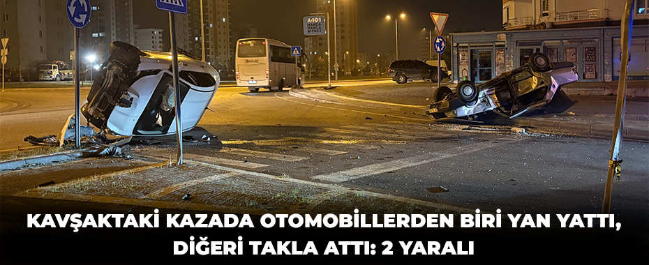 Kavşaktaki kazada otomobillerden biri yan yattı, diğeri takla attı: 2 yaralı