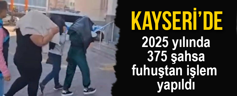 Kayseri’de 2025 yılında 375 şahsa fuhuştan işlem yapıldı