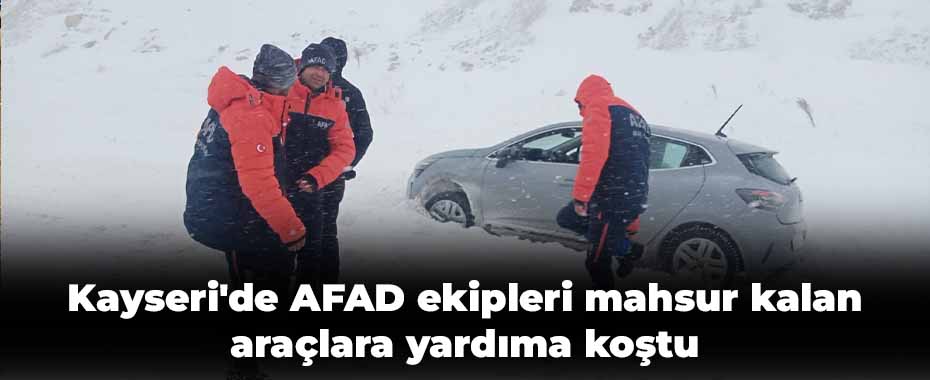 Kayseri'de AFAD ekipleri mahsur kalan araçlara yardıma koştu