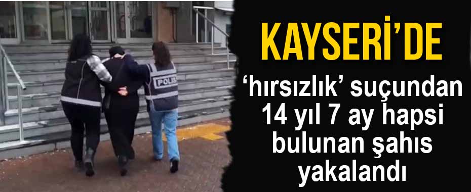 Kayseri’de ‘hırsızlık’ suçundan 14 yıl 7 ay hapsi bulunan şahıs yakalandı