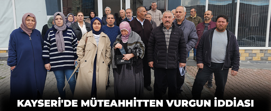 Kayseri'de müteahhitten vurgun iddiası