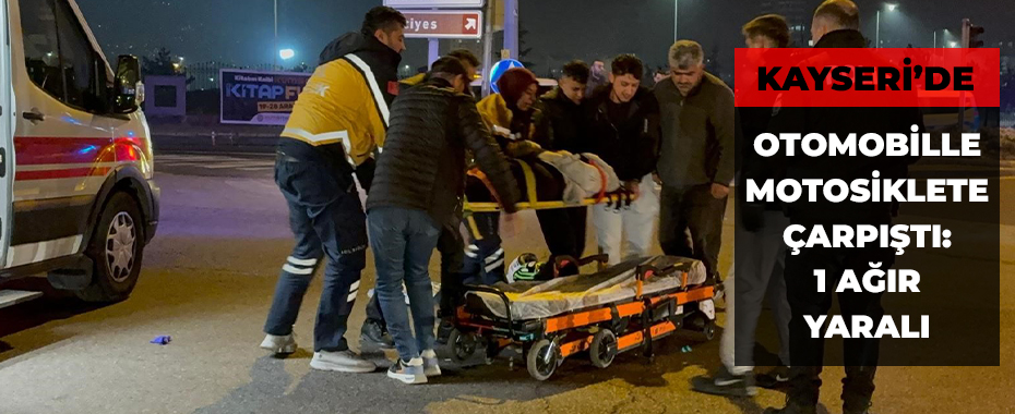 Kayseri'de otomobille motosiklete çarpıştı: 1 ağır yaralı
