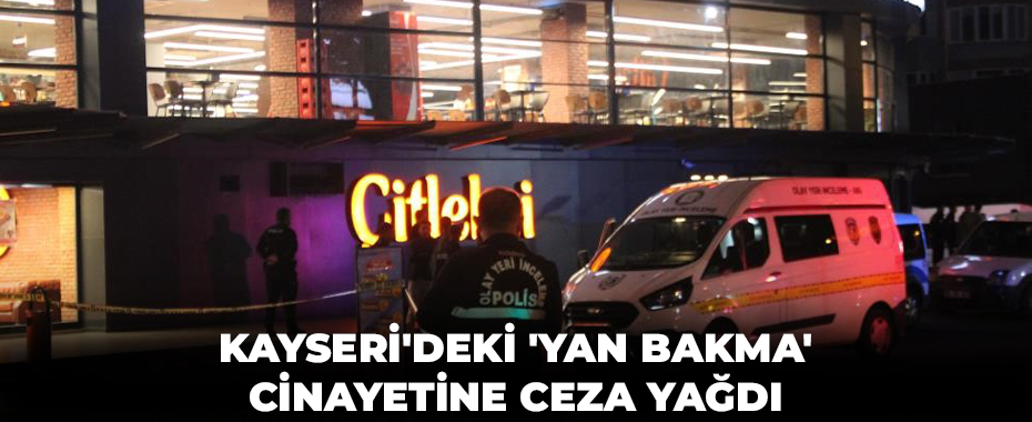 Kayseri'deki 'yan bakma' cinayetine ceza yağdı