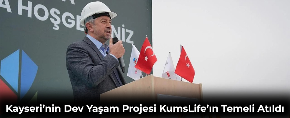 Kayseri’nin Dev Yaşam Projesi KumsLife’ın Temeli Atıldı