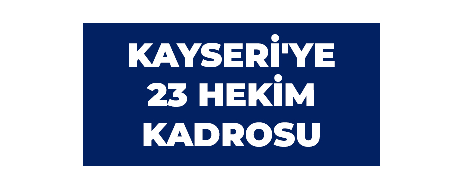 Kayseri'ye 23 hekim kadrosu
