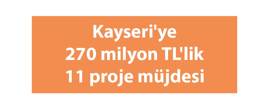Kayseri'ye 270 milyon TL'lik 11 proje müjdesi