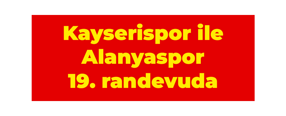 Kayserispor ile Alanyaspor 19. randevuda