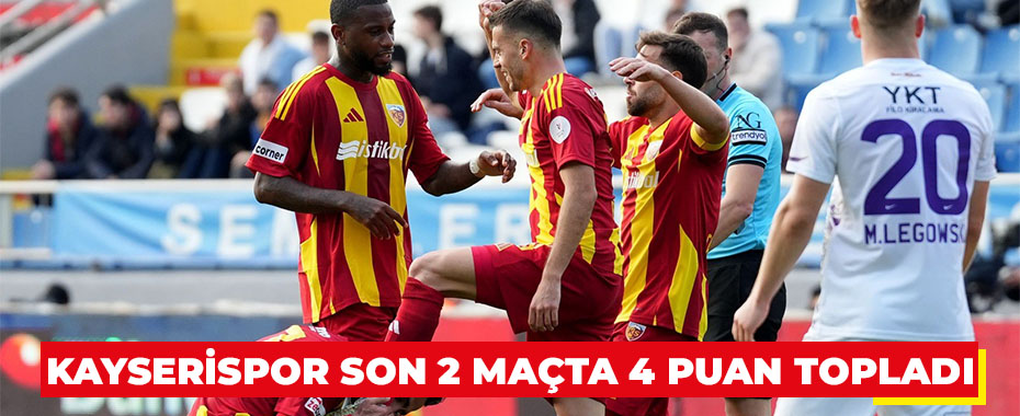 Kayserispor son 2 maçta 4 puan topladı