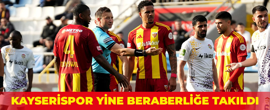 Kayserispor yine beraberliğe takıldı