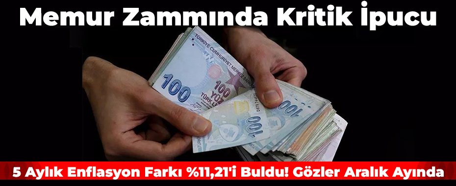 Memur Zammında Kritik İpucu: 5 Aylık Enflasyon Farkı %11,21'i Buldu! Gözler Aralık Ayında