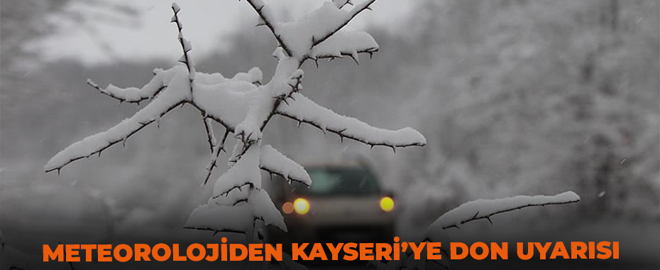 Meteorolojiden Kayseri’ye don uyarısı