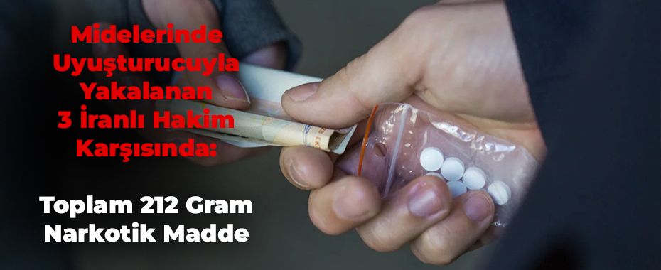 Midelerinde Uyuşturucuyla Yakalanan 3 İranlı Hakim Karşısında: Toplam 212 Gram Narkotik Madde