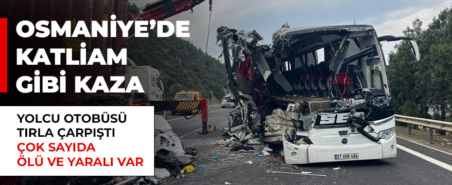 Osmaniye Otoyolu'nda Korkunç Kaza: Otobüs Tıra Çarptı, 7 Kişi Hayatını Kaybetti