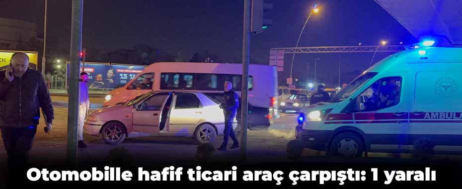 Otomobille hafif ticari araç çarpıştı: 1 yaralı