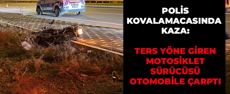 Polis Kovalamacasında Kaza: Ters Yöne Giren Motosiklet Sürücüsü Otomobile Çarptı