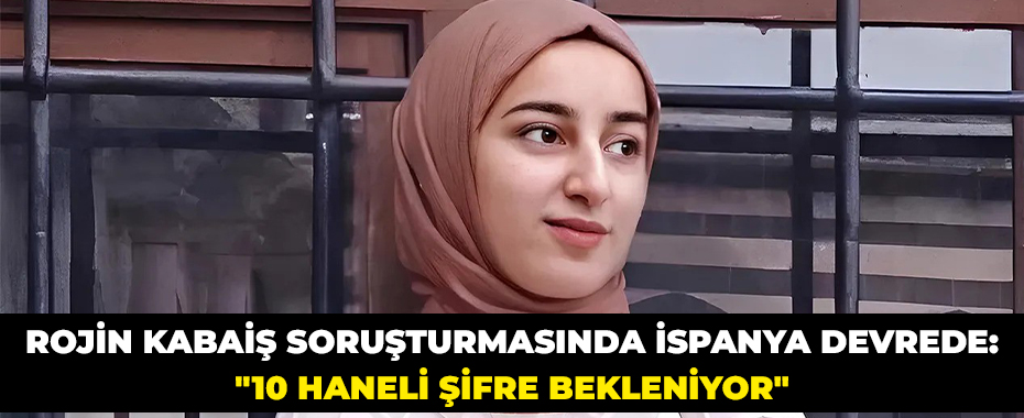 Rojin Kabaiş Soruşturmasında İspanya Devrede: