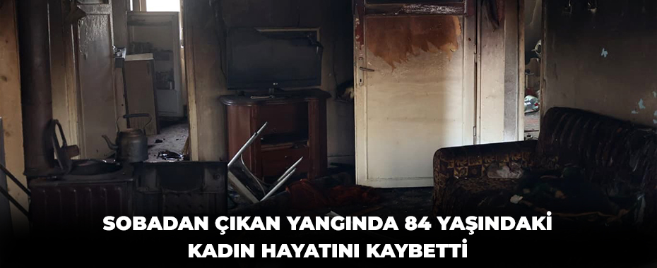 Sobadan çıkan yangında 84 yaşındaki kadın hayatını kaybetti