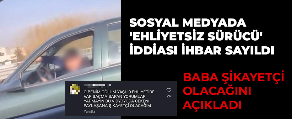 Sosyal Medyada 'Ehliyetsiz Sürücü' İddiası İhbar Sayıldı: Baba Şikayetçi Olacağını Açıkladı