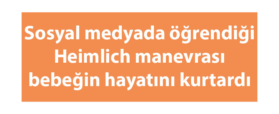 Sosyal medyada öğrendiği Heimlich manevrası bebeğin hayatını kurtardı