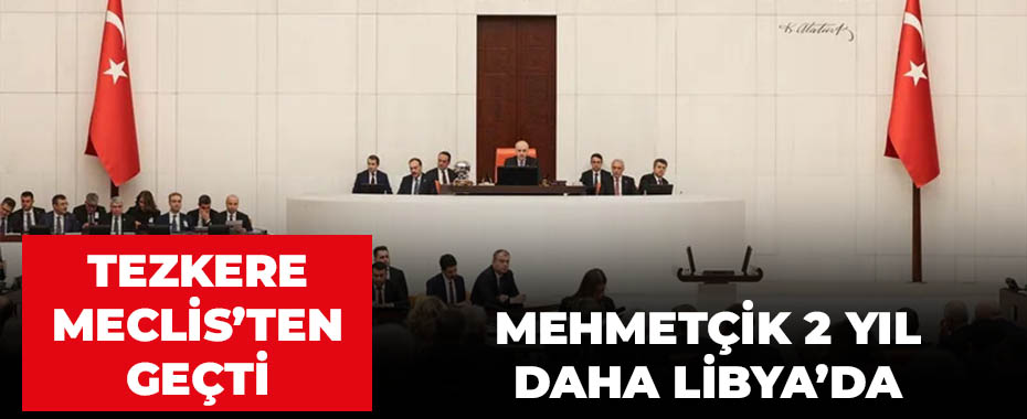 TBMM'den Onay Çıktı: Türk Askerinin Libya Görevi 2 Yıl Daha Uzatıldı!