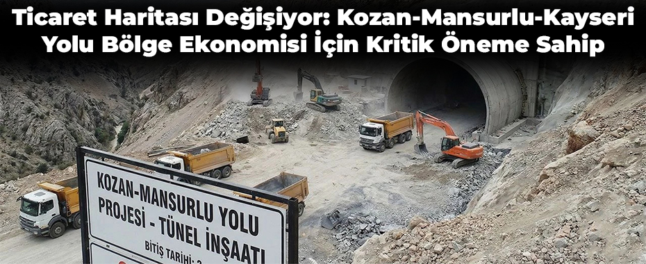 Ticaret Haritası Değişiyor: Kozan-Mansurlu-Kayseri Yolu Bölge Ekonomisi İçin Kritik Öneme Sahip