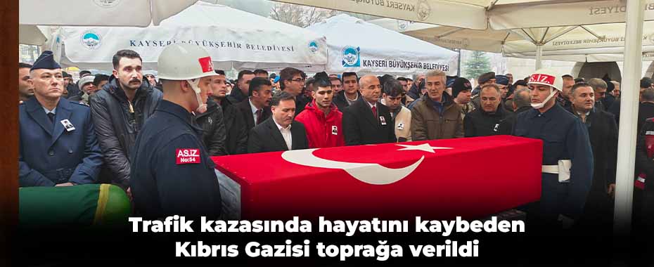 Trafik kazasında hayatını kaybeden Kıbrıs Gazisi toprağa verildi