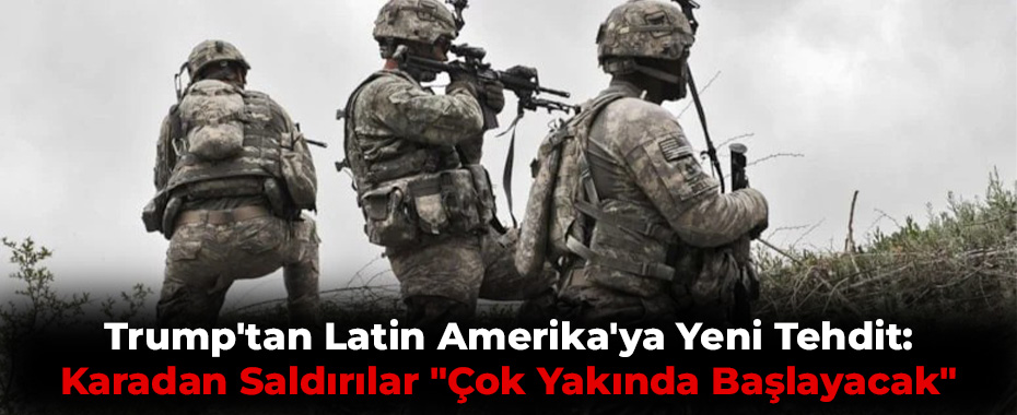 Trump'tan Latin Amerika'ya Yeni Tehdit: Karadan Saldırılar