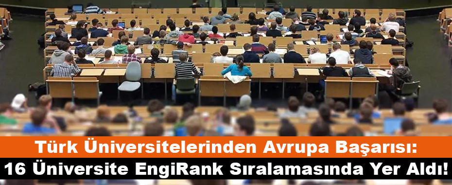 Türk Üniversitelerinden Avrupa Başarısı: 16 Üniversite EngiRank Sıralamasında Yer Aldı!