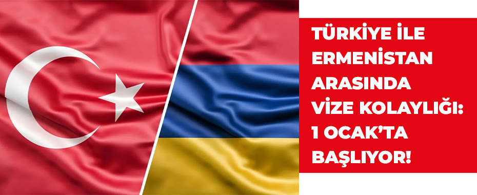 Türkiye ile Ermenistan Arasında Vize Kolaylığı: 1 Ocak’ta Başlıyor!