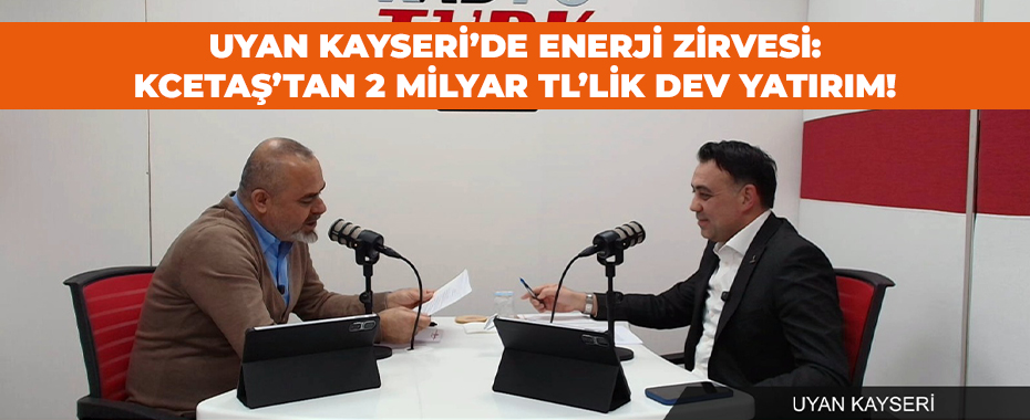 Uyan Kayseri’de Enerji Zirvesi: KCETAŞ’tan 2 Milyar TL’lik Dev Yatırım!