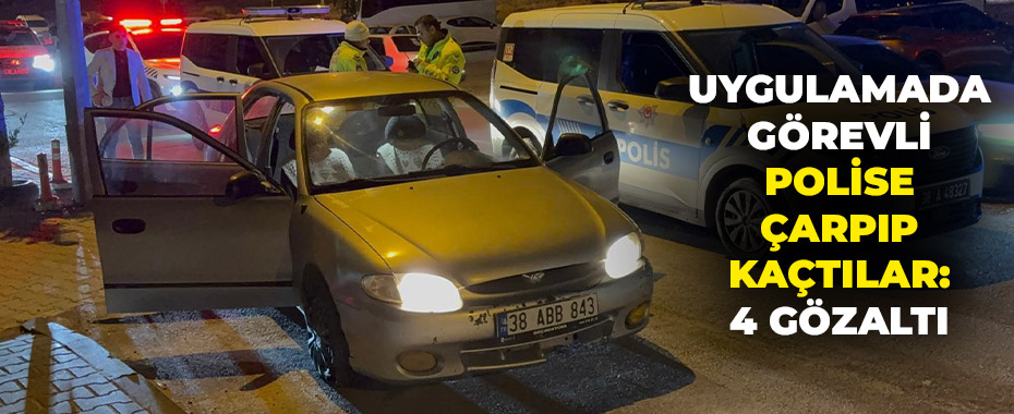 Uygulamada görevli polise çarpıp kaçtılar: 4 gözaltı