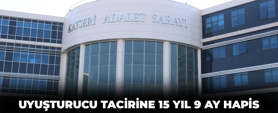 Uyuşturucu tacirine 15 yıl 9 ay hapis