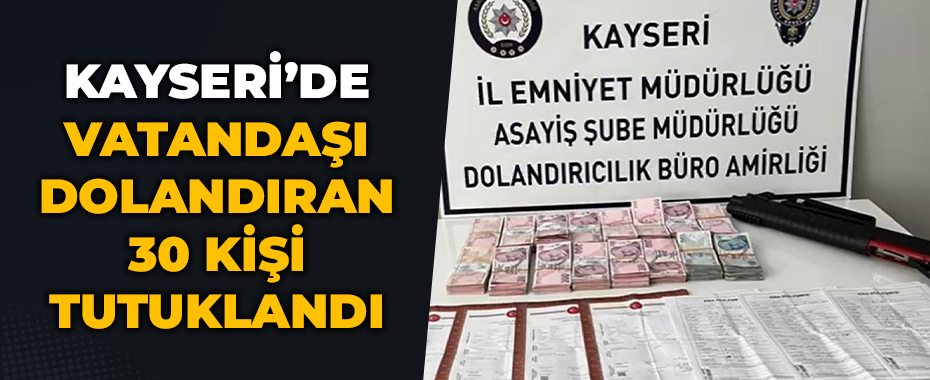 Vatandaşı dolandıran 30 kişi tutuklandı