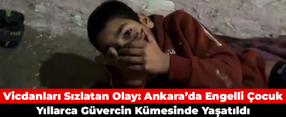 Vicdanları Sızlatan Olay: Ankara’da Engelli Çocuk Yıllarca Güvercin Kümesinde Yaşatıldı