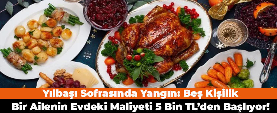 Yılbaşı Sofrasında Yangın: Beş Kişilik Bir Ailenin Evdeki Maliyeti 5 Bin TL’den Başlıyor!