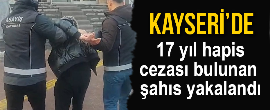 17 yıl hapis cezası bulunan şahıs yakalandı